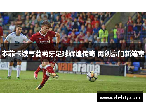 本菲卡续写葡萄牙足球辉煌传奇 再创豪门新篇章