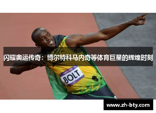 闪耀奥运传奇：博尔特科马内奇等体育巨星的辉煌时刻