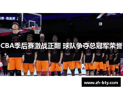 CBA季后赛激战正酣 球队争夺总冠军荣誉
