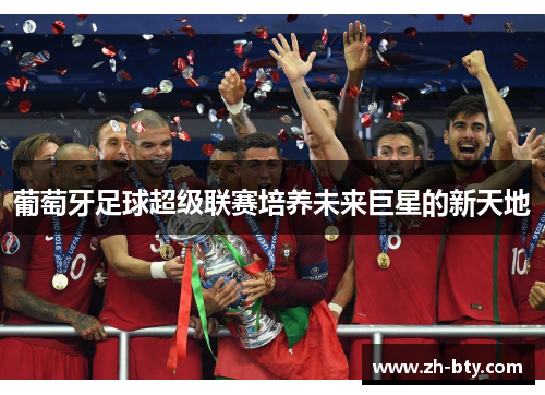 葡萄牙足球超级联赛培养未来巨星的新天地