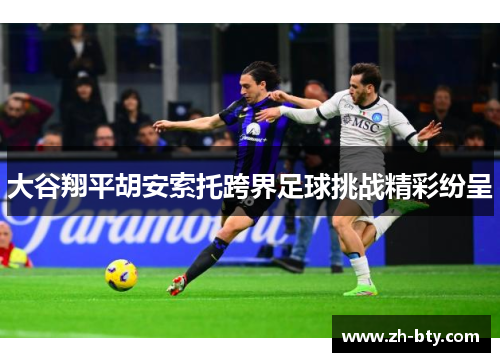 大谷翔平胡安索托跨界足球挑战精彩纷呈