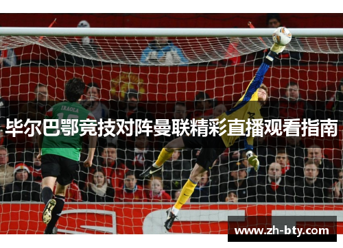 毕尔巴鄂竞技对阵曼联精彩直播观看指南