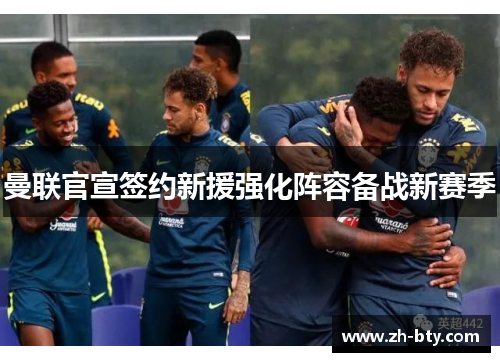 曼联官宣签约新援强化阵容备战新赛季