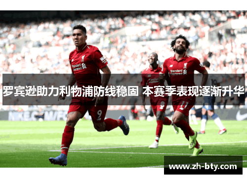 罗宾逊助力利物浦防线稳固 本赛季表现逐渐升华