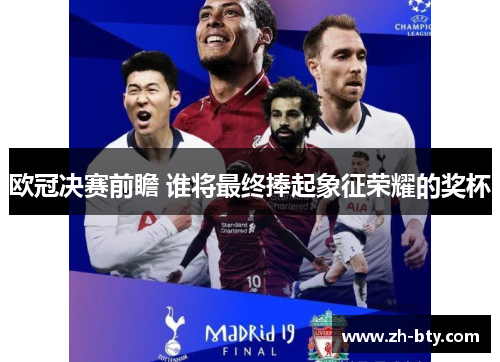 欧冠决赛前瞻 谁将最终捧起象征荣耀的奖杯