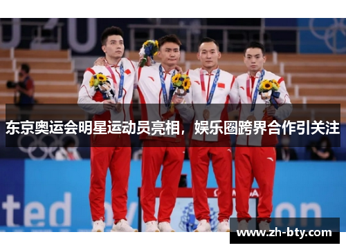 东京奥运会明星运动员亮相，娱乐圈跨界合作引关注